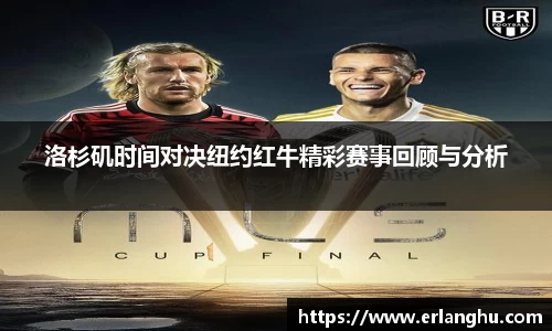zoty中欧洛杉矶时间对决纽约红牛精彩赛事回顾与分析